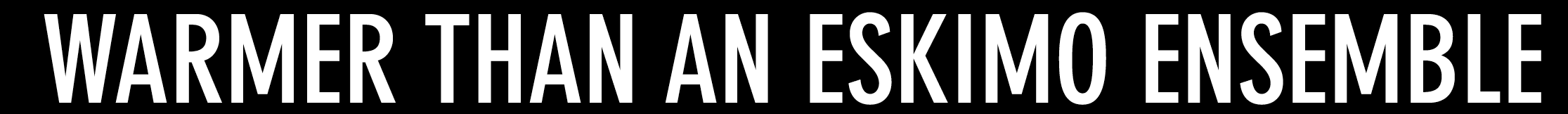 Warmer than an Eskimo Ensemble