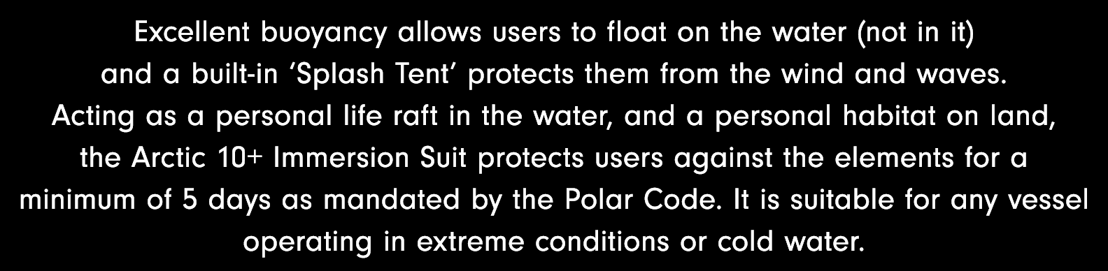 Excellent buoyancy allows users to float on the water (not in it) and a built-in  Splash Tent  protects them from the   